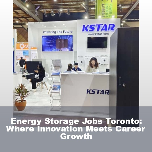 Energy Storage Jobs Toronto: Where Innovation Meets Career Growth